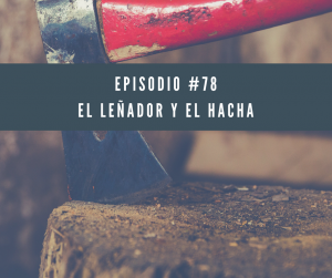 Episodio 78, el leñador y el hacha. Aparece un hacha en la foto.